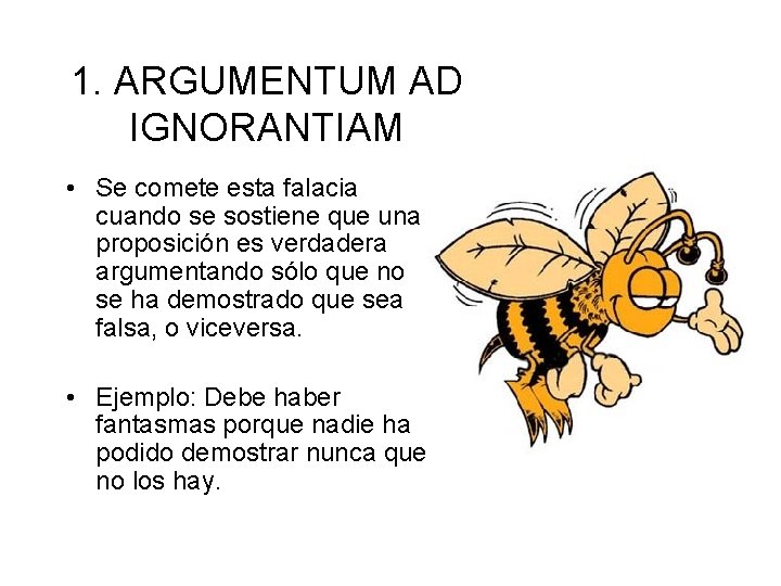 1. ARGUMENTUM AD IGNORANTIAM • Se comete esta falacia cuando se sostiene que una