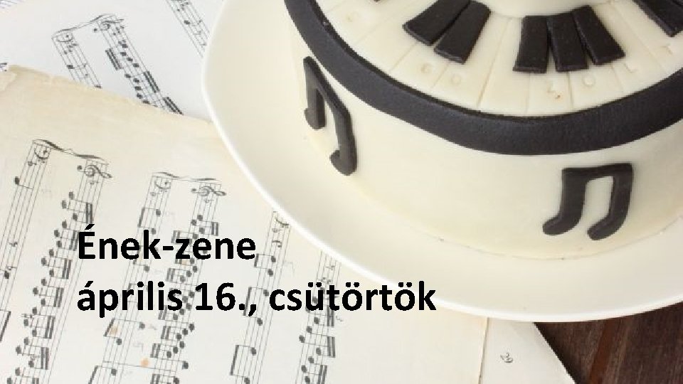 Ének-zene április 16. , csütörtök 