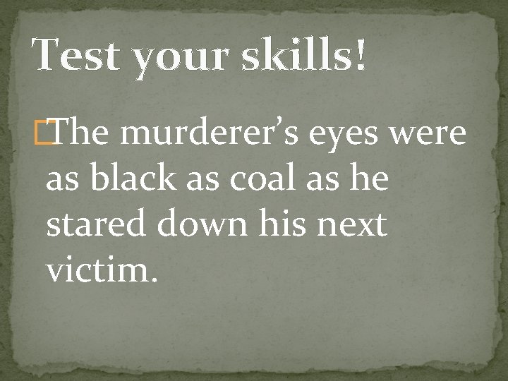 Test your skills! � The murderer’s eyes were as black as coal as he