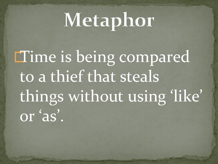 Metaphor � Time is being compared to a thief that steals things without using