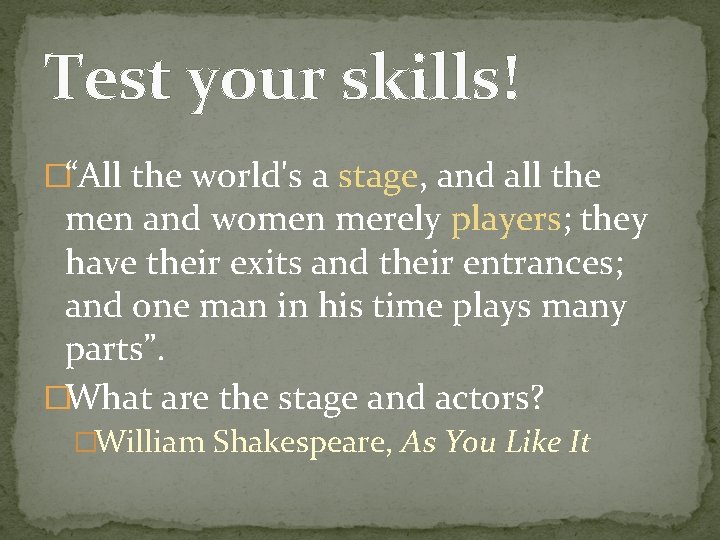 Test your skills! �“All the world's a stage, and all the men and women