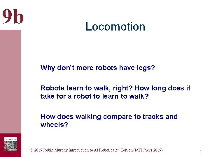 9 b Locomotion Why don’t more robots have legs? Robots learn to walk, right?