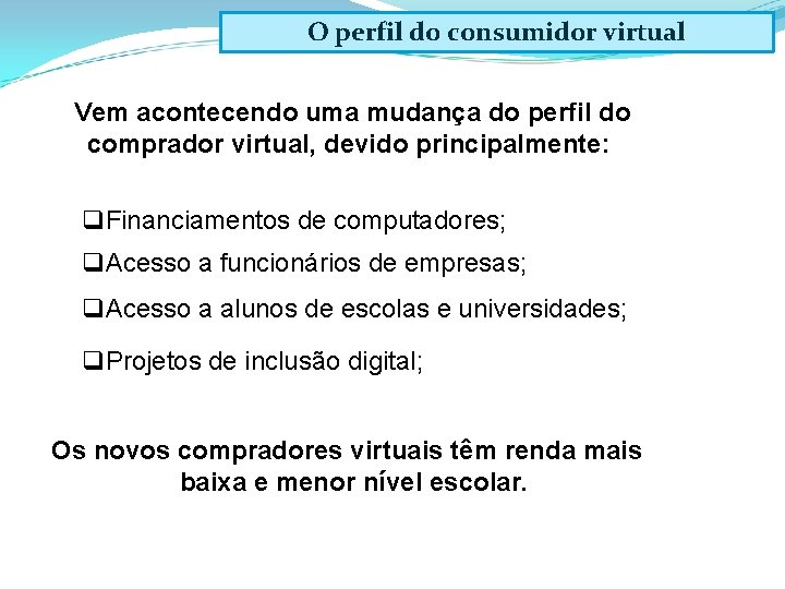 O perfil do consumidor virtual Vem acontecendo uma mudança do perfil do comprador virtual,