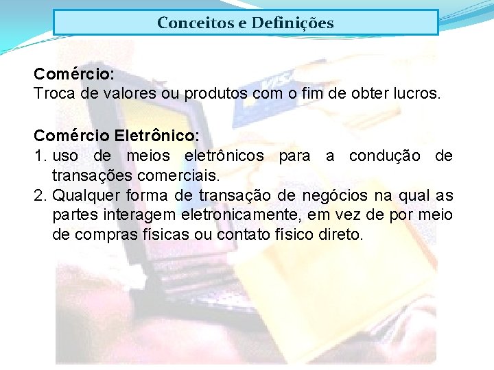 Conceitos e Definições Comércio: Troca de valores ou produtos com o fim de obter