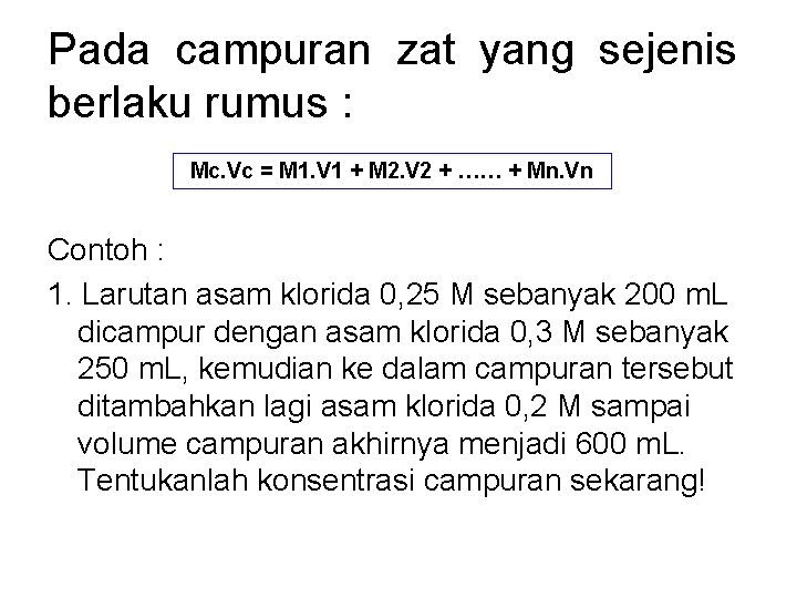 Pada campuran zat yang sejenis berlaku rumus : Mc. Vc = M 1. V