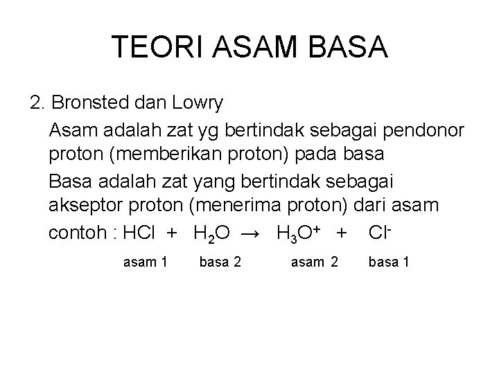 TEORI ASAM BASA 2. Bronsted dan Lowry Asam adalah zat yg bertindak sebagai pendonor