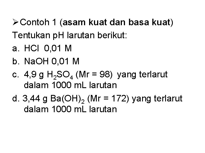 Ø Contoh 1 (asam kuat dan basa kuat) Tentukan p. H larutan berikut: a.