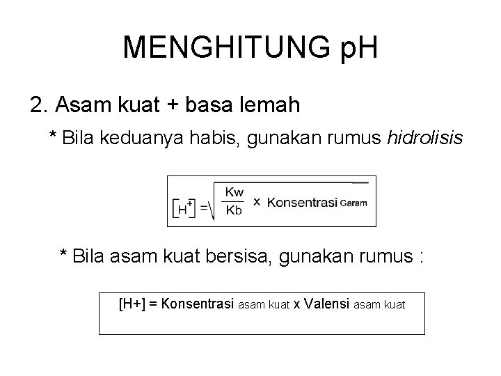 MENGHITUNG p. H 2. Asam kuat + basa lemah * Bila keduanya habis, gunakan