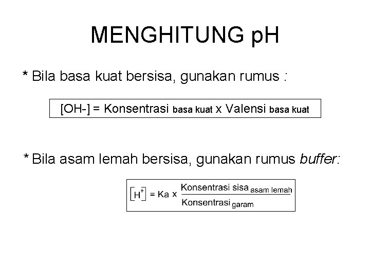 MENGHITUNG p. H * Bila basa kuat bersisa, gunakan rumus : [OH-] = Konsentrasi