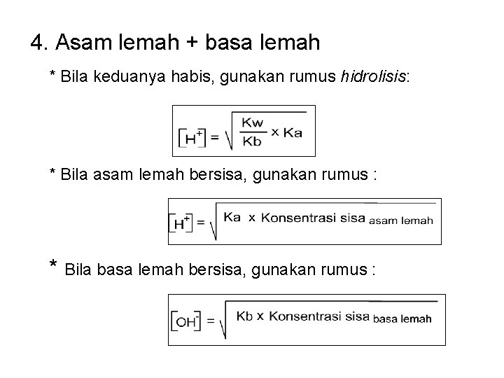 4. Asam lemah + basa lemah * Bila keduanya habis, gunakan rumus hidrolisis: *