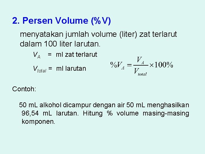 2. Persen Volume (%V) menyatakan jumlah volume (liter) zat terlarut dalam 100 liter larutan.