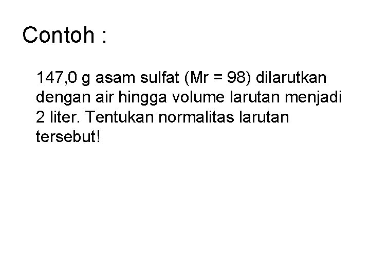 Contoh : 147, 0 g asam sulfat (Mr = 98) dilarutkan dengan air hingga