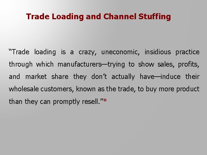 Trade Loading and Channel Stuffing “Trade loading is a crazy, uneconomic, insidious practice through