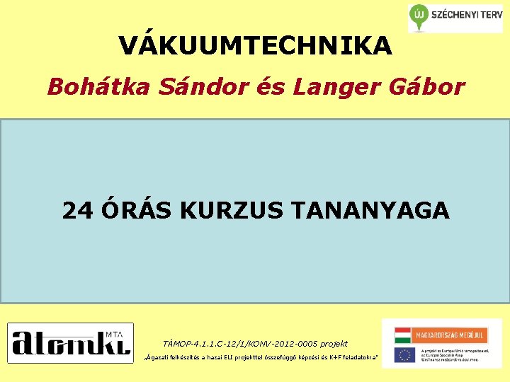VÁKUUMTECHNIKA Bohátka Sándor és Langer Gábor 24 ÓRÁS KURZUS TANANYAGA TÁMOP-4. 1. 1. C-12/1/KONV-2012