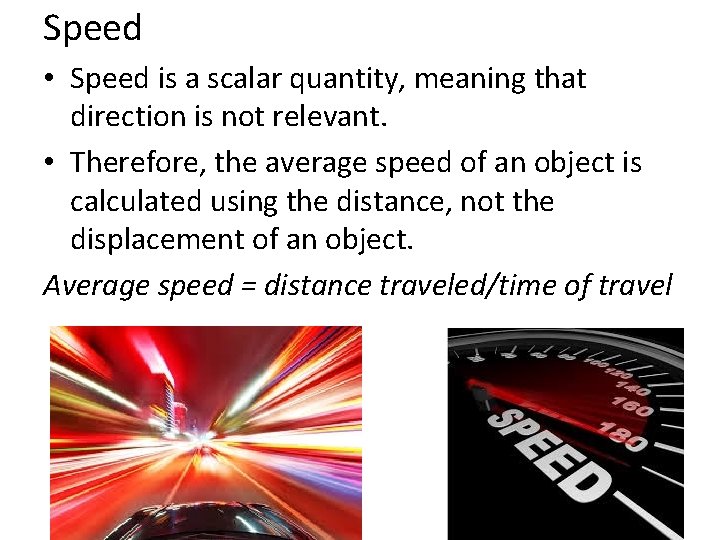 Speed • Speed is a scalar quantity, meaning that direction is not relevant. •