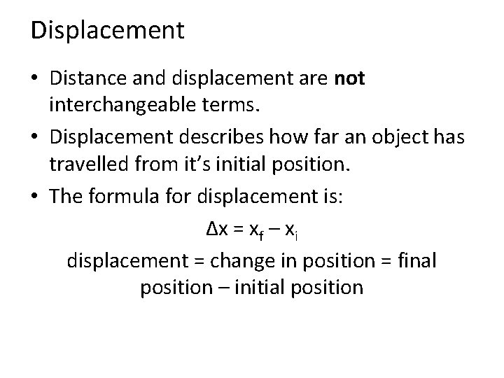 Displacement • Distance and displacement are not interchangeable terms. • Displacement describes how far
