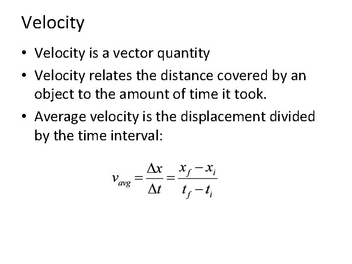 Velocity • Velocity is a vector quantity • Velocity relates the distance covered by