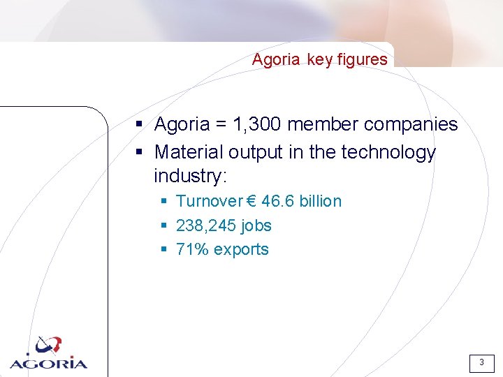 Agoria key figures § Agoria = 1, 300 member companies § Material output in Agoria key figures § Agoria = 1, 300 member companies § Material output in