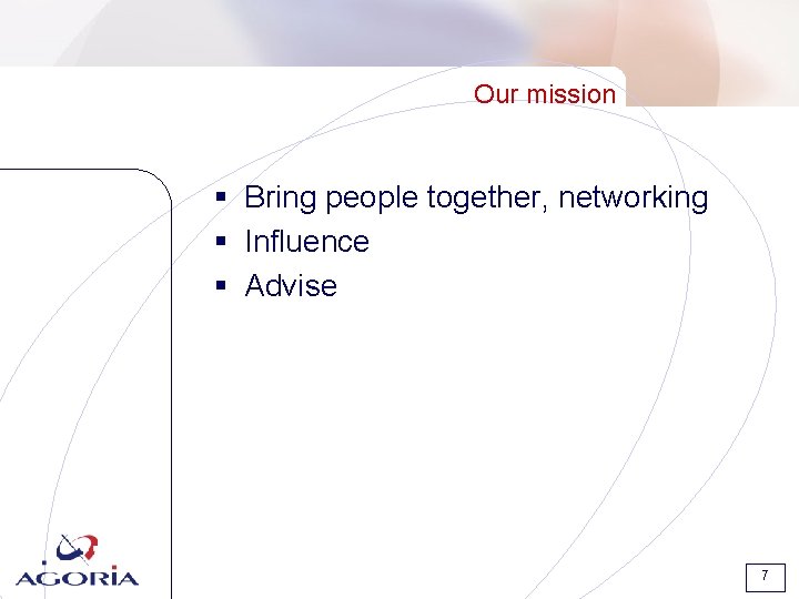 Our mission § Bring people together, networking § Influence § Advise 7 Our mission § Bring people together, networking § Influence § Advise 7