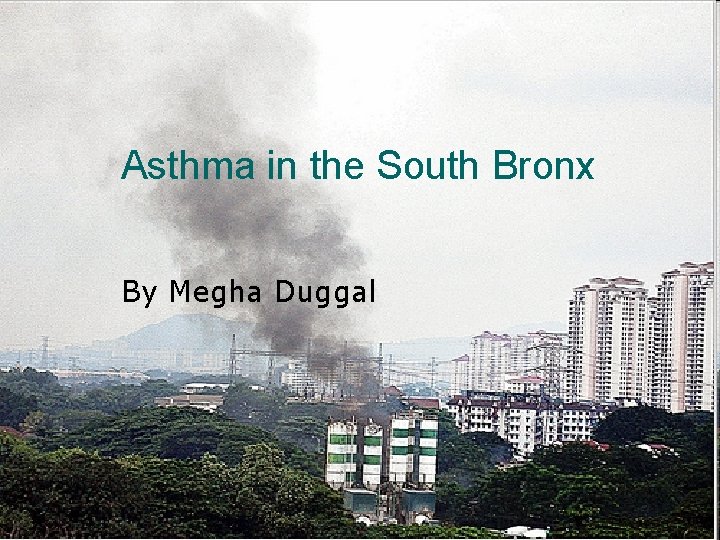Asthma in the South Bronx By Megha Duggal 