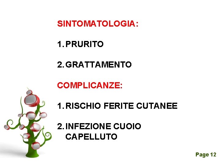SINTOMATOLOGIA: 1. PRURITO 2. GRATTAMENTO COMPLICANZE: 1. RISCHIO FERITE CUTANEE 2. INFEZIONE CUOIO CAPELLUTO