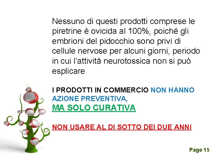 Nessuno di questi prodotti comprese le piretrine è ovicida al 100%, poiché gli embrioni