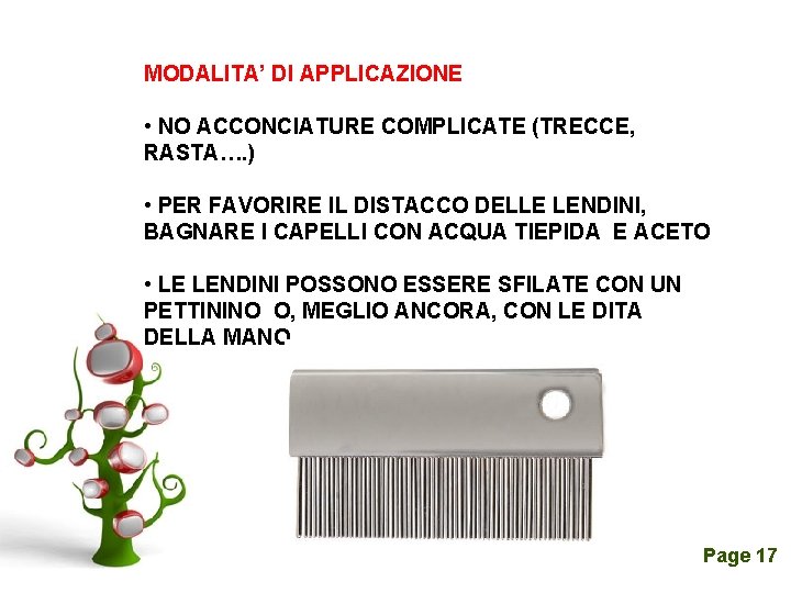 MODALITA’ DI APPLICAZIONE • NO ACCONCIATURE COMPLICATE (TRECCE, RASTA…. ) • PER FAVORIRE IL