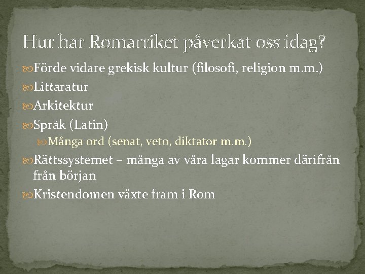 Hur har Romarriket påverkat oss idag? Förde vidare grekisk kultur (filosofi, religion m. m.