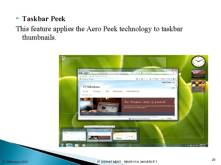 Taskbar Peek This feature applies the Aero Peek technology to taskbar thumbnails. 21 February