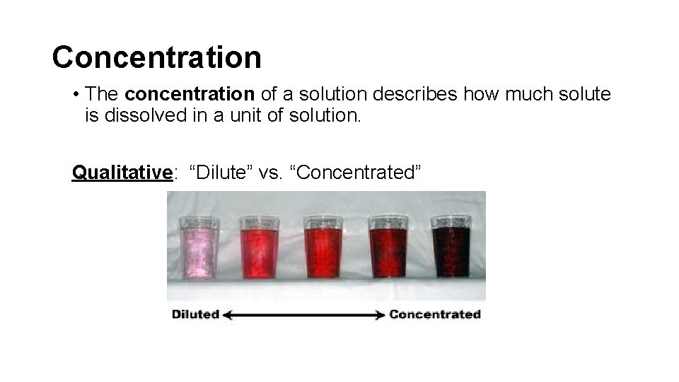 Concentration • The concentration of a solution describes how much solute is dissolved in