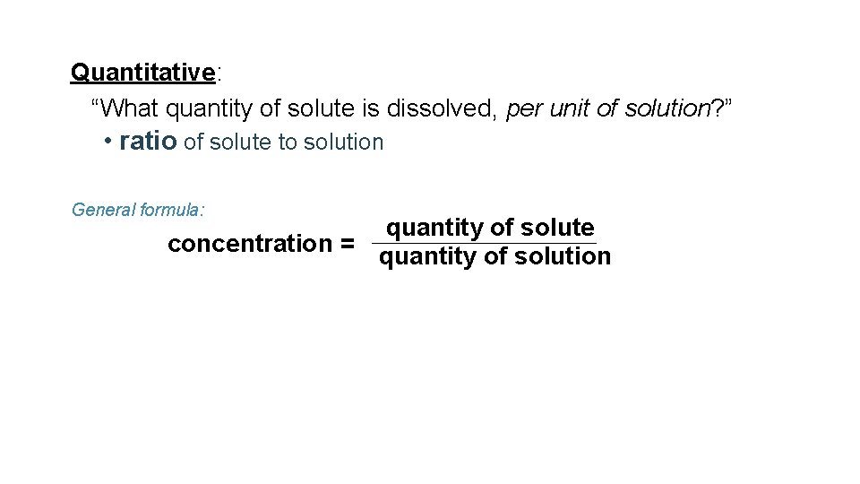 Quantitative: “What quantity of solute is dissolved, per unit of solution? ” • ratio