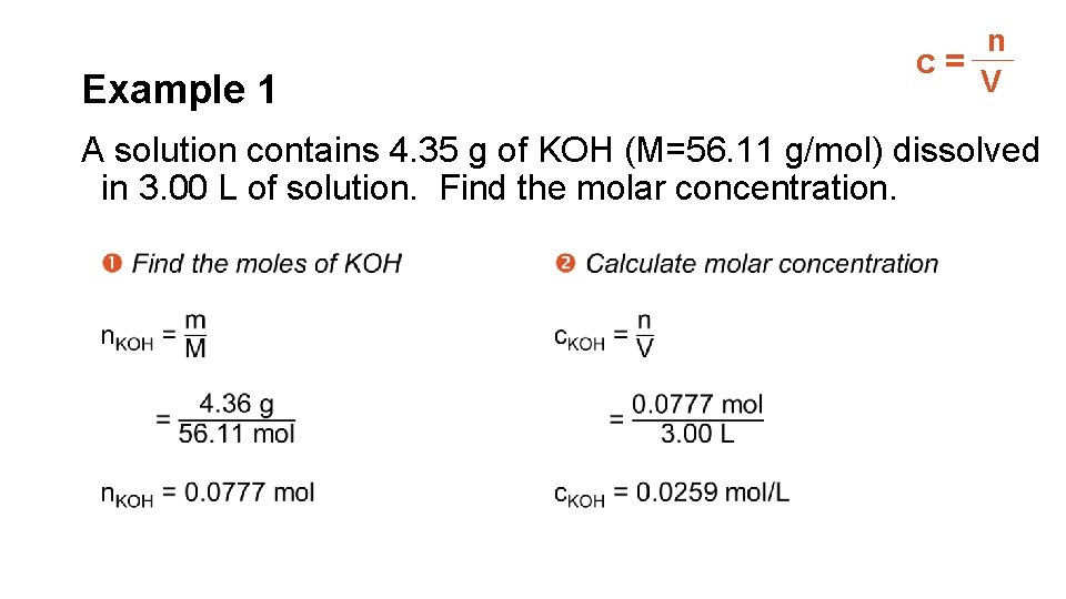 n c= V Example 1 A solution contains 4. 35 g of KOH (M=56.