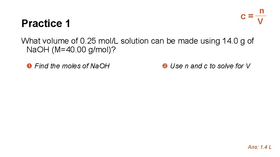 Practice 1 n c= V What volume of 0. 25 mol/L solution can be