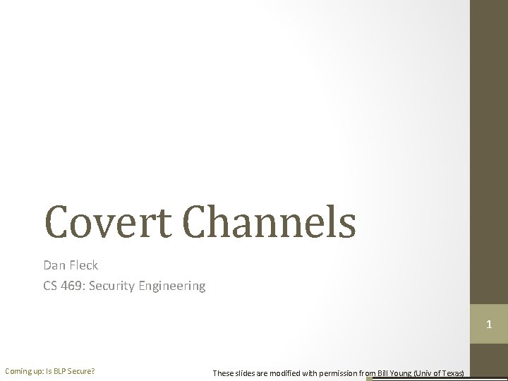 Covert Channels Dan Fleck CS 469: Security Engineering 1 Coming up: Is BLP Secure?