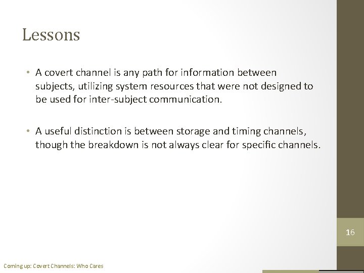 Lessons • A covert channel is any path for information between subjects, utilizing system