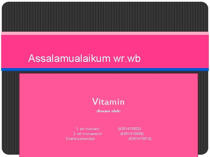 Assalamualaikum wr. wb Vitamin disusun oleh: 1. siti nursiami 2. siti munawaroh 3. helivia