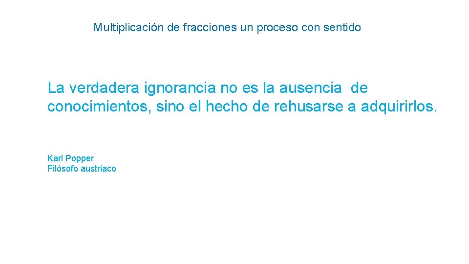 Multiplicación de fracciones un proceso con sentido La verdadera ignorancia no es la ausencia