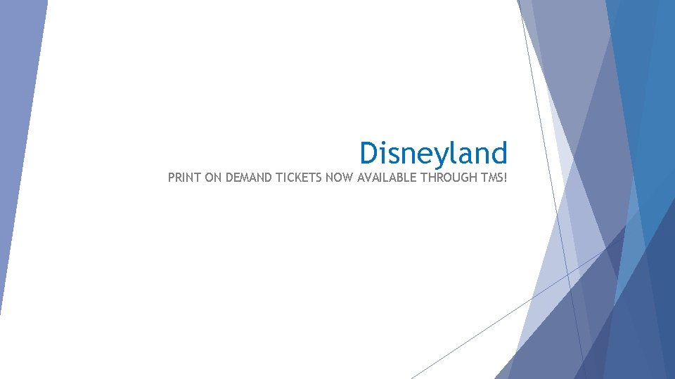 Disneyland PRINT ON DEMAND TICKETS NOW AVAILABLE THROUGH TMS! 