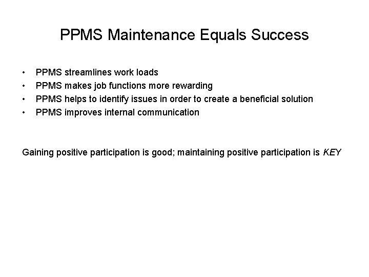 PPMS Maintenance Equals Success • • PPMS streamlines work loads PPMS makes job functions