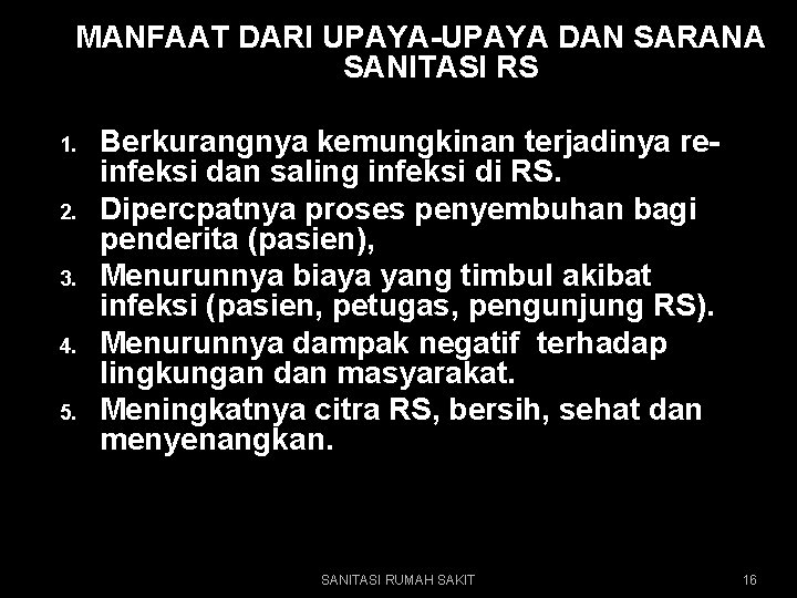 MANFAAT DARI UPAYA-UPAYA DAN SARANA SANITASI RS 1. 2. 3. 4. 5. Berkurangnya kemungkinan