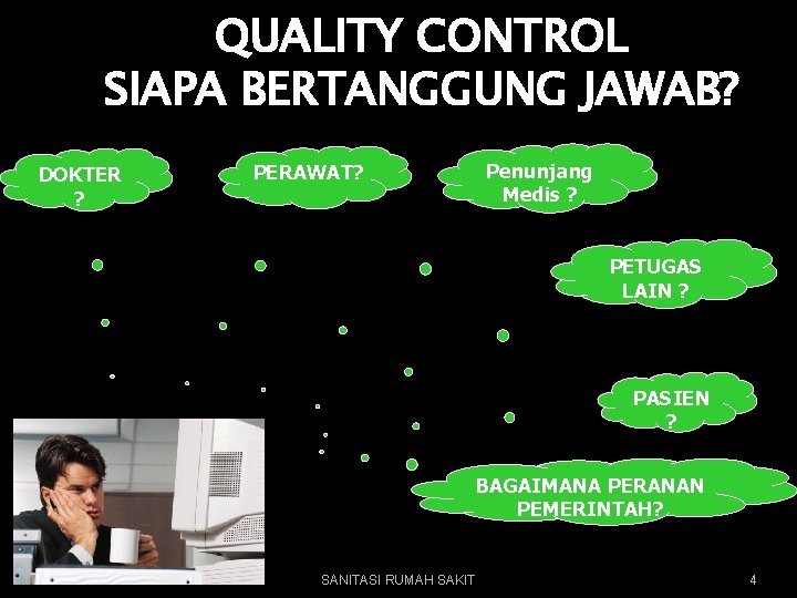 QUALITY CONTROL SIAPA BERTANGGUNG JAWAB? DOKTER ? PERAWAT? Penunjang Medis ? PETUGAS LAIN ?