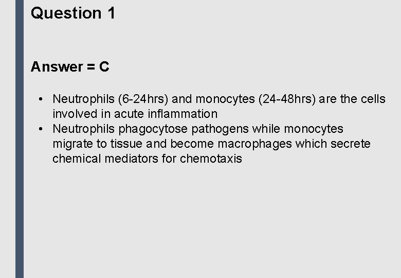 Question 1 Answer = C • Neutrophils (6 -24 hrs) and monocytes (24 -48