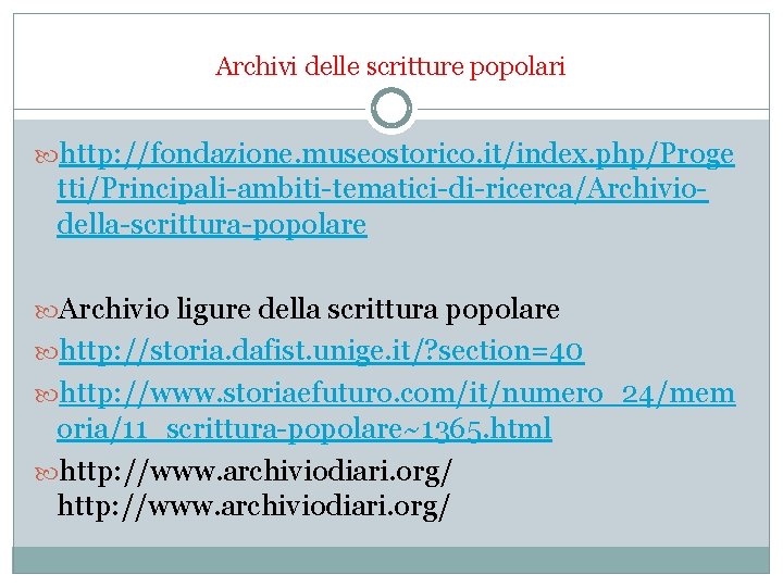 Archivi delle scritture popolari http: //fondazione. museostorico. it/index. php/Proge tti/Principali-ambiti-tematici-di-ricerca/Archiviodella-scrittura-popolare Archivio ligure della scrittura