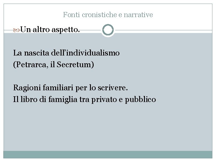 Fonti cronistiche e narrative Un altro aspetto. La nascita dell’individualismo (Petrarca, il Secretum) Ragioni