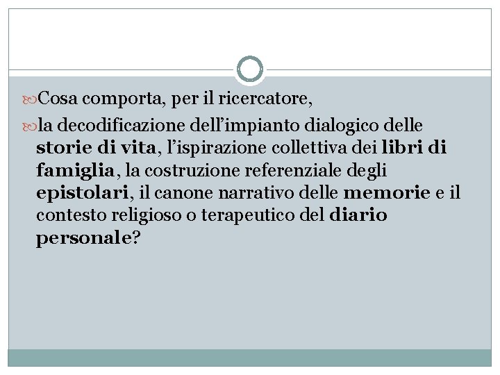  Cosa comporta, per il ricercatore, la decodificazione dell’impianto dialogico delle storie di vita,