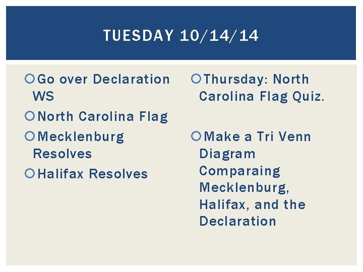 TUESDAY 10/14/14 Go over Declaration WS North Carolina Flag Mecklenburg Resolves Halifax Resolves Thursday: