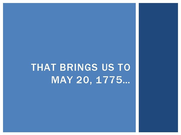 THAT BRINGS US TO MAY 20, 1775… 