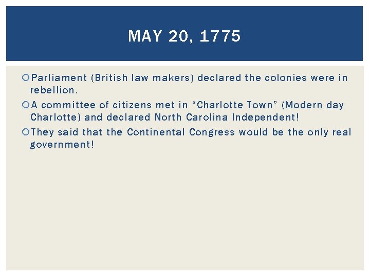 MAY 20, 1775 Parliament (British law makers) declared the colonies were in rebellion. A