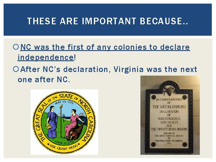 THESE ARE IMPORTANT BECAUSE. . NC was the first of any colonies to declare