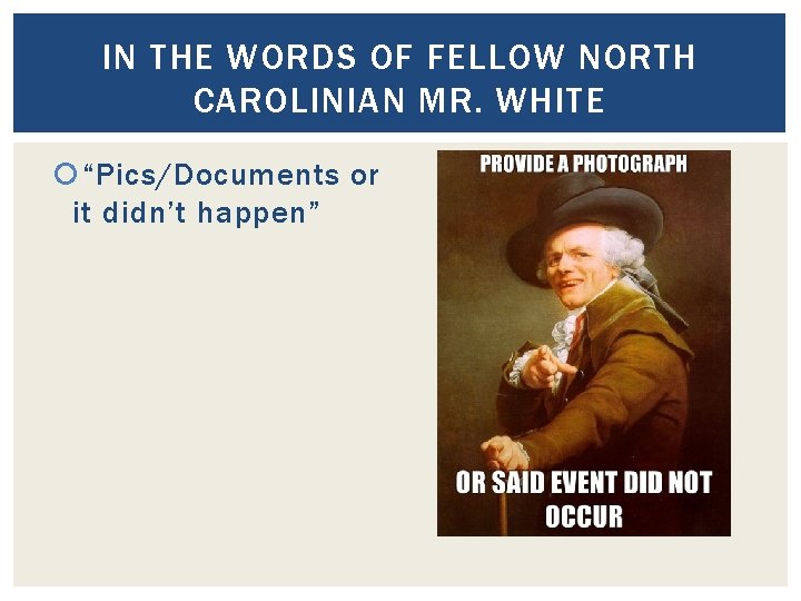 IN THE WORDS OF FELLOW NORTH CAROLINIAN MR. WHITE “Pics/Documents or it didn’t happen”